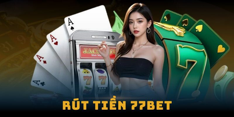 rút tiền 77bet Những điều kiện cơ bản để thực hiện rút tiền 77bet