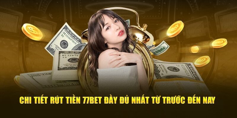 rút tiền 77bet Những lưu ý quan trọng khi rút tiền 77bet