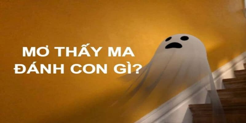 Mơ Thấy Ma Đánh Con Gì? Giải Mã Ý Nghĩa Khi Mơ Thấy Ma 10 Mơ Thấy Ma Đánh Con Gì? Giải Mã Ý Nghĩa Khi Mơ Thấy Ma