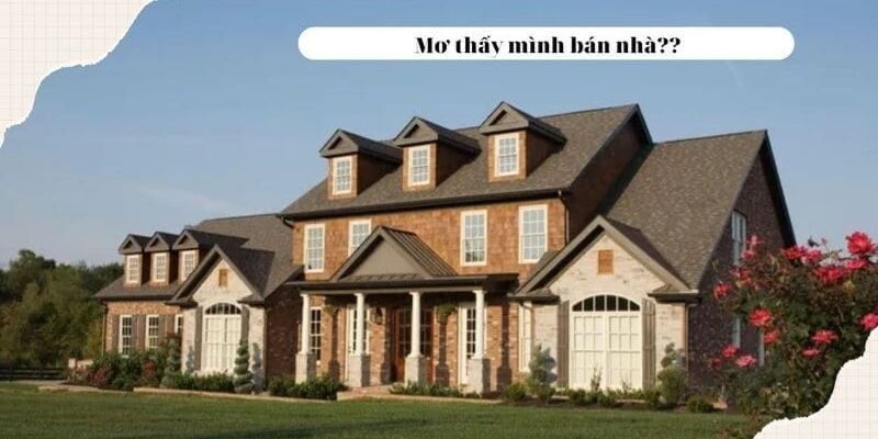 Mơ Bán Nhà Đánh Số Gì Dễ Trúng Lớn Cùng 77BET 2 Ý nghĩa mơ bán nhà trong từng trường hợp cụ thể